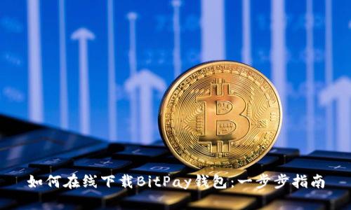 如何在线下载BitPay钱包：一步步指南