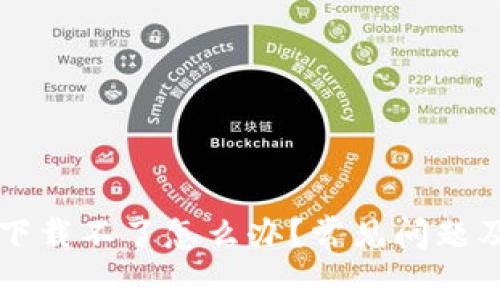 苹果冷链钱包下载不了怎么办？常见问题及解决方法详解