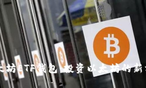 以太坊ETF钱包：投资以太坊的新方式