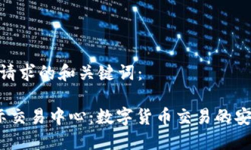 以下是您请求的和关键词：

 币联国际交易中心：数字货币交易的安全与便捷