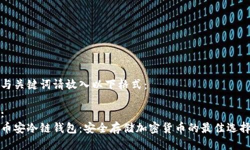 与关键词请放入以下格式：

:  
币安冷链钱包：安全存储加密货币的最佳选择