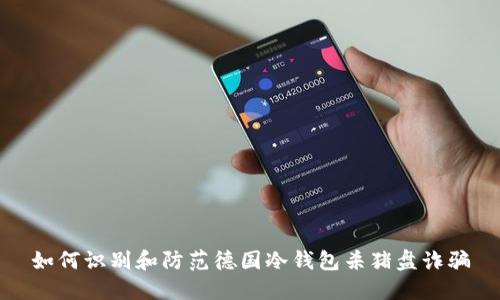 如何识别和防范德国冷钱包杀猪盘诈骗