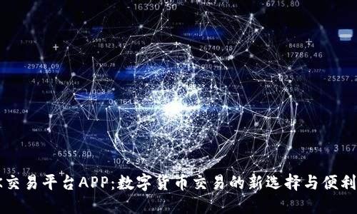 OK交易平台APP：数字货币交易的新选择与便利性