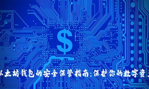 以太坊钱包的安全保管指南：保护你的数字资产