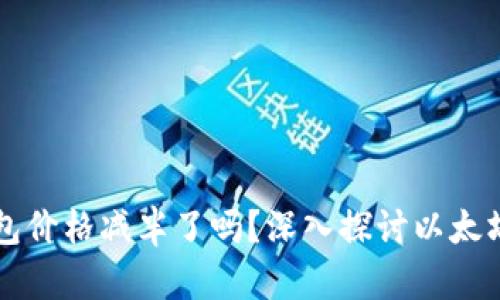 以太坊钱包价格减半了吗？深入探讨以太坊市场动态