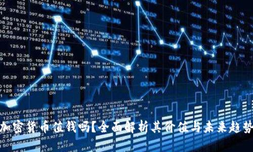 加密货币值钱吗？全面解析其价值与未来趋势