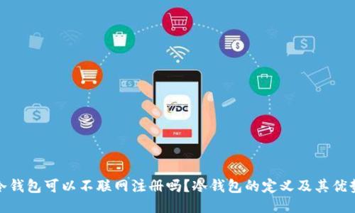 冷钱包可以不联网注册吗？冷钱包的定义及其优势