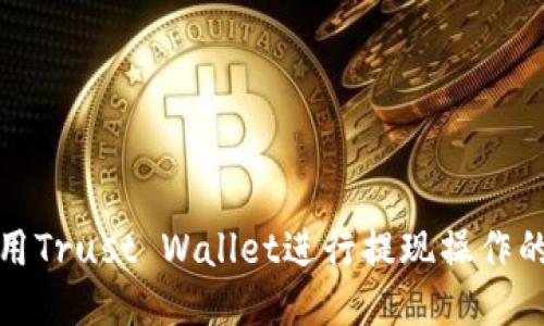 : 如何使用Trust Wallet进行提现操作的详细指南