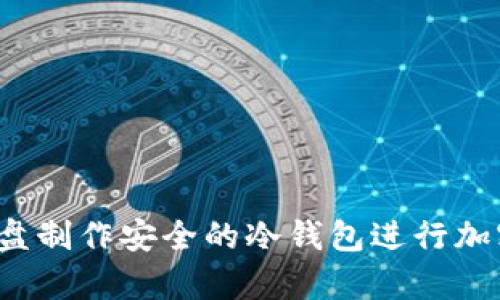 如何使用U盘制作安全的冷钱包进行加密货币存储