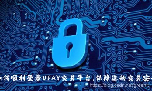 如何顺利登录UPAY交易平台，保障您的交易安全