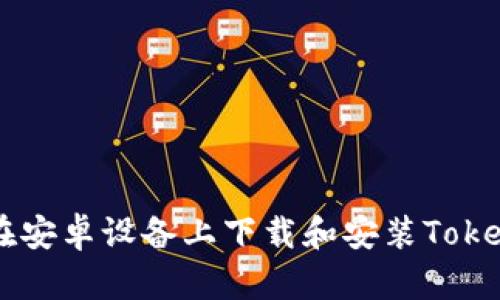 如何在安卓设备上下载和安装Token应用