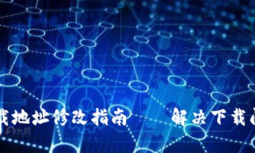 比特派钱包下载地址修改指南——解决下载问题的全面解析