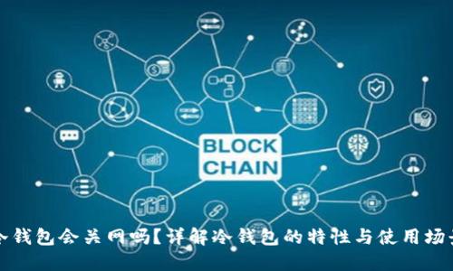 冷钱包会关网吗？详解冷钱包的特性与使用场景