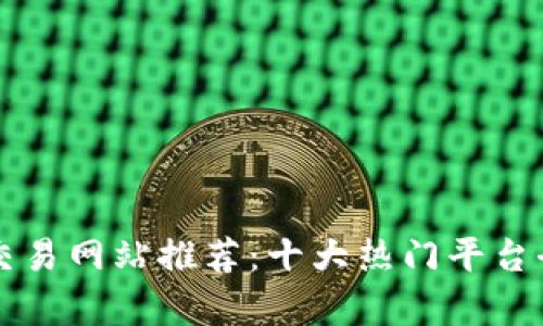 虚拟币交易网站推荐：十大热门平台全面解析