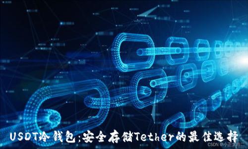   
USDT冷钱包：安全存储Tether的最佳选择