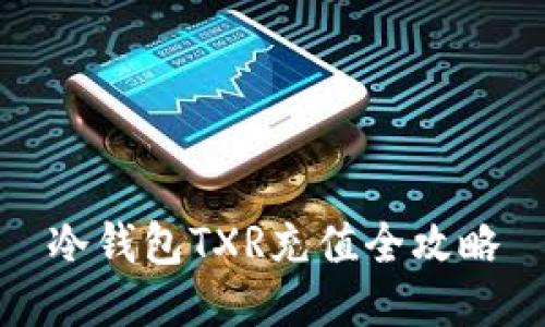 冷钱包TXR充值全攻略