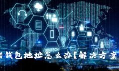 以太坊转错钱包地址怎么办？解决方案与注意事