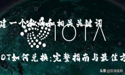 构建一个和的和相关关键词


USDT如何兑换：完整指南与最佳方式