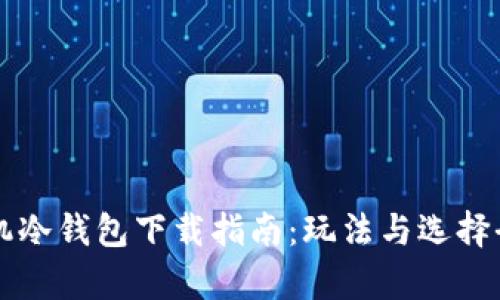 苹果手机冷钱包下载指南：玩法与选择全面解析