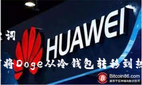 与关键词

: 如何将Doge从冷钱包转移到热钱包？