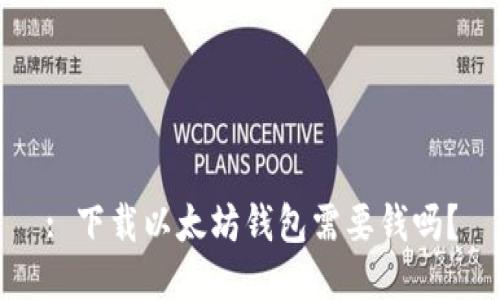 : 下载以太坊钱包需要钱吗？