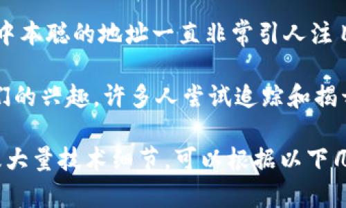 中本聪（Satoshi Nakamoto）是比特币的创造者，但其真实身份至今仍未被揭示。根据比特币的创世区块和相关记录，中本聪地址在比特币网络中是公认的，且他控制着一些比特币地址，这些地址在比特币的早期阶段被用于挖矿。

以下是与中本聪地址相关的一些信息：

1. **中本聪的比特币地址**：一个著名的中本聪比特币地址是13dHXQaEwdr67nK5h6qVYVZRz1sRaD2AU7。备受关注的是，这个地址里存有大量比特币，这些比特币从未被转移。

2. **价值和神秘感**：中本聪据说挖掘了大约100万个比特币，目前这些比特币的市场价值非常高，因此，中本聪的地址一直非常引人注目。人们对这些比特币的归属有诸多猜测，甚至有些分析人士认为，这可能会对比特币的市场产生一定影响。

3. **中本聪的隐秘身份**：常常回顾比特币的创建历史，发现中本聪的身份是一个未解之谜。这增加了人们的兴趣，许多人尝试追踪和揭开中本聪的真实身份，然而，至今没有确凿的证据。

在深入研究这一主题时，我们可以讨论比特币的起源、中本聪的贡献以及比特币生态系统的发展。由于涉及大量技术细节，可以根据以下几个方面展开更详细的讨论：比特币的工作机制、去中心化的哲学、比特币对全球金融系统的影响等等。