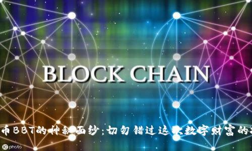 揭开虚拟币BBT的神秘面纱：切勿错过这次数字财富的投资机会！