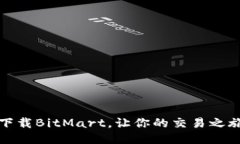 如何轻松下载BitMart，让你的交易之旅更加顺畅