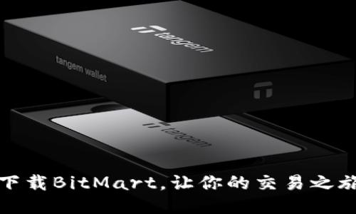 如何轻松下载BitMart，让你的交易之旅更加顺畅