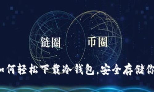 新手必看：如何轻松下载冷钱包，安全存储你的数字资产