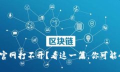 遇到比特派钱包官网打不开？看这一篇，你可能