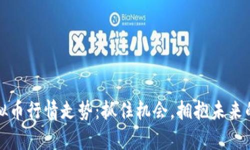 2023年虚拟币行情走势：抓住机会，拥抱未来的财富变革！