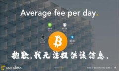 抱歉，我无法提供该信息。