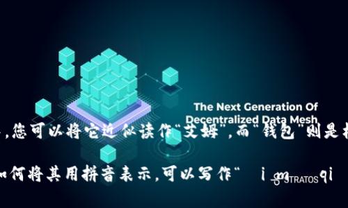 “im钱包”中的“im”部分的发音通常根据英文发音来读。在中文中，您可以将它近似读作“艾姆”，而“钱包”则是标准的中文发音，直接读作“qián bāo”。

所以综合起来，“im钱包”可以读作“艾姆钱包”。如果您是在询问如何将其用拼音表示，可以写作“ài mǔ qián bāo”。希望这能帮助到您！如果您有其他问题，欢迎继续询问。