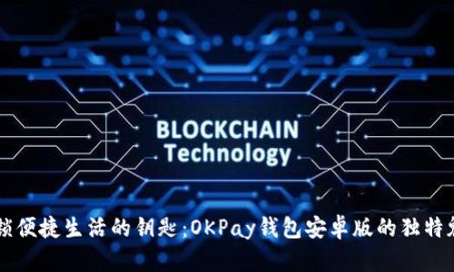 解锁便捷生活的钥匙：OKPay钱包安卓版的独特魅力
