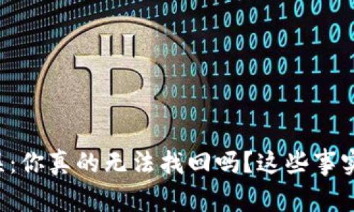 冷钱包提币错误：你真的无法找回吗？这些事实让你大吃一惊！