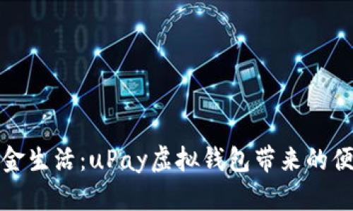 解锁无现金生活：uPay虚拟钱包带来的便捷与安全