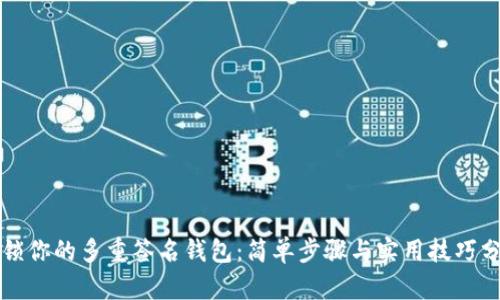 解锁你的多重签名钱包：简单步骤与实用技巧分享