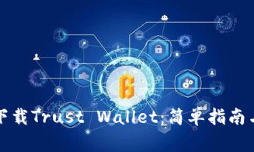 如何安全下载Trust Wallet：简单指南与注意事项