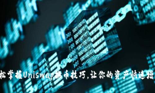 轻松掌握Uniswap换币技巧，让你的资产快速增值！