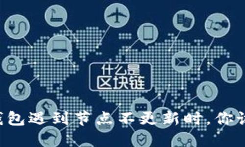 当以太坊钱包遇到节点不更新时，你该如何应对？