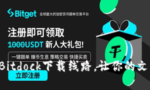 发现高效便捷的Bitdock下载线路，让你的文件传输无忧无虑！