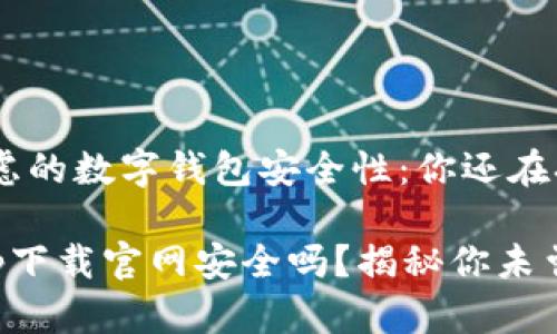 造成用户疑虑的数字钱包安全性：你还在担心吗？

数字钱包app下载官网安全吗？揭秘你未曾知道的真相