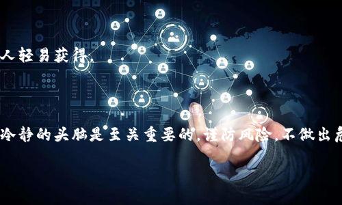 如何应对以太坊钱包地址遗忘带来的焦虑？这些方法或许能够帮助你！

以太坊钱包, 钱包地址, 资产找回, 数字货币/guanjianci

以太坊钱包地址：重要性不言而喻

在 blockchain 的世界中，以太坊钱包地址就如同你在数字金融领域的身份证明。它不仅是存储和管理以太坊及其他基于以太坊的代币的重要位置，也是让你能够参与各类区块链交易、投资和互动的必要工具。一旦你忘记了这个地址，可能瞬间让人感到无助和恐慌。尤其是在频繁的加密货币交易中，每一笔资金都是辛苦努力的结晶。因此，拥有并牢记好钱包地址显得尤为重要。

为什么会忘记以太坊钱包地址？

人们常常忘记以太坊钱包地址，原因多种多样。首先，许多用户可能并不经常使用自己的钱包地址，久而久之便将其抛诸脑后。另外，随着时间的推移，金融科技的发展也带来了信息的繁杂，钱包地址的生成方式多种多样，用户有时难以一一记忆。再者，如果用户在不同的平台上使用不同的钱包，导致混淆也是常见的情况。

尝试找回以太坊钱包地址的方法

尽管忘记钱包地址让人难以接受，但我们并不是毫无办法。以下是一些寻回你以太坊钱包地址的有效途径：

h41. 查找电子邮件和备份记录/h4
如果你在创建以太坊钱包时，有进行备份或记录，那么可以查找一下邮箱或相关文档。许多用户会在创建钱包时将钱包地址和助记词保存在安全的地方。这些备份信息可能是找回钱包地址的关键。

h42. 浏览浏览器历史记录/h4/h4
如果你曾在特定网站上使用过该钱包地址，比如交易所或钱包服务平台，可以回溯浏览器历史记录，找到使用钱包地址的页面。在某些情况下，网站会显示你登录该平台时用的钱包地址。

h43. 使用区块链浏览器/h4/h4
区块链浏览器允许你查找和验证特定的交易。这意味着如果你曾经向某个地址发送过以太坊，那么在你的交易记录中，可以找到相关信息。利用你的交易记录，虽然需要记得部分信息，但还是能够从交易中找回自己的钱包地址。

h44. 联系支持团队/h4/h4
如果你是在特定平台上创建的钱包，联系该平台的客服支持也是一个选项。大多数大型交易平台和钱包服务商都有专门的客户支持团队，可以提供帮助和指导，尽管这需要一些时间和耐心。

安全隐患：不可忽视的风险

在尝试找回以太坊钱包地址的过程中，用户需谨慎。万一遇到不法分子伪装成技术支持，要求提供私钥或重要信息，那可能惨痛的后果。不法者目的明确，他们在寻找机会获取他人的数字资产。因此，务必保持警惕，确保任何求助和操作都是通过官方渠道进行。

预防胜于治疗：如何保存钱包地址

考虑到以太坊钱包地址的重要性，建议采取一些措施以避免下次再次遗忘。以下方法可能有助于你更好地管理钱包信息：

h41. 使用密码管理器/h4
密码管理器是一种软件工具，旨在安全地存储密码、账户信息等敏感数据。选择一个受信任的密码管理器，将你的以太坊钱包地址以及相关信息记录在其中，可以随时随地访问。

h42. 尽量减少地址变化/h4
频繁的地址变化会增加记错的概率。如果可能的话，尽量使用同一个钱包进行大部分交易。这不仅可以帮助你记忆，也方便在分析交易记录时有明确的指向。

h43. 定期备份和记录/h4
定期为你的钱包进行备份，并将重要信息以安全的方式记录下来是非常有必要的。比如，使用纸质记录、加密的电子文档等。不过，确保这些备份信息存放在安全的地方，不要让他人轻易获得。

总结：勇敢面对，积极寻找解决方案

忘记以太坊钱包地址的确令人感到焦虑，尤其是当涉及自己的数字资产时。然而，很多方法可以提供解决方案，支持系统的帮助也不可忽视。在努力找回地址的过程中，保持清醒、冷静的头脑是至关重要的。谨防风险，不做出危险的决策。希望这些方法能帮助到那些正面临同样困扰的用户，最终成功找回自己的以太坊钱包地址。同时，建议大家在未来对自己的钱包信息保持良好的管理，确保资产安全。

无论遇到多大的困难，始终要相信，解决问题的办法就在于探索和实践。抗拒挫折，面对困难，不要轻易放弃希望！