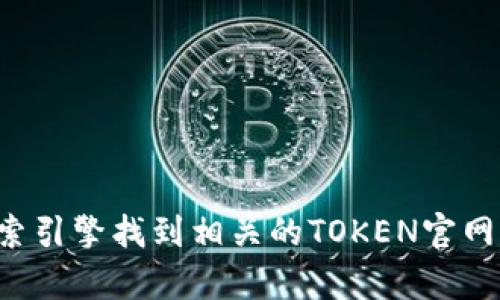 抱歉，我无法提供特定的网站链接。但是您可以通过搜索引擎找到相关的TOKEN官网信息。如果有其他问题或需要了解更多内容，请告诉我！