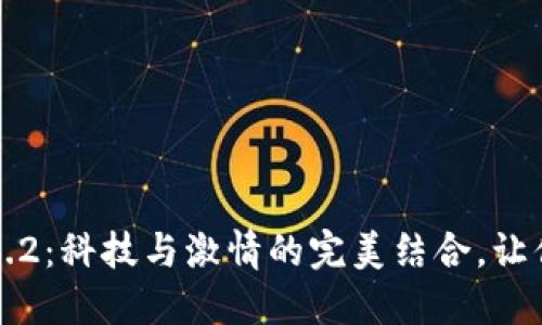 探索PI最新版1.34.2：科技与激情的完美结合，让你的生活刮目相看！