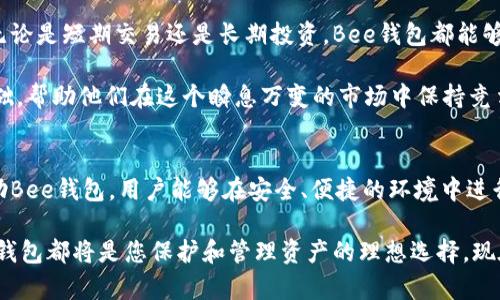   探索Bee钱包的秘密，您的数字资产安全之钥！ / 

 guanjianci Bee钱包, 数字资产, 加密货币, 钱包安全 /guanjianci 

引言：数字资产的新视野
在当今这个数字化迅猛发展的时代，越来越多的人开始认识到数字资产的重要性。随着比特币和其他加密货币的快速崛起，许多用户都面临着如何安全存储这些资产的挑战。Bee钱包作为一种创新的数字钱包选项，承载着用户的资产与信任。那么，Bee钱包到底在哪里？这背后又隐藏着怎样的秘密呢？

什么是Bee钱包？
Bee钱包是一款专为数字资产和加密货币设计的钱包工具。它不仅仅是一个存储钱包，更是用户与区块链世界对接的桥梁。Bee钱包的出现，为用户提供了一种便捷、安全的管理加密货币的方式，允许他们随时随地访问和使用自己的资产。

数字资产的安全与存储
在使用Bee钱包之前，首要考虑的便是数字资产的安全问题。与传统的钱包不同，加密货币钱包具有不同的安全需求。Bee钱包提供了一系列安全功能，包括多重签名、数据加密等，这些都保障了用户的资产安全。

例如，多重签名功能能够有效防止未经授权的访问；而数据加密则确保了用户的隐私不被泄露。对于普通用户来说，理解这些概念可能较为复杂，但Bee钱包的设计考虑到了这一点，使得用户能够轻松上手。

Bee钱包的便捷性
除了安全性，Bee钱包还注重用户体验。其简洁直观的界面设计，让每一位用户都能快速掌握基本操作。不论是发送、接收加密货币，还是管理资产，都非常容易。此外，Bee钱包支持多种主流加密货币，使用户能够方便地管理他们的多样化资产。

在哪能找到Bee钱包？
想要使用Bee钱包，首先需要进行下载。Bee钱包可在官方网站或各大应用商店中找到，用户只需搜索“Bee钱包”即可找到相关的应用程序。下载完成后，按照提示进行设置，就可以开始探索数字资产的世界了。

同时，Bee钱包还提供了一些在线教程和帮助文档，用户可以根据需要随时查询。对于初学者来说，这无疑是一个非常友好的设计，使他们能够迅速适应并找到所需的功能。

保护您的数字资产
在探索Bee钱包的过程中，用户还需要了解一些保护资产的基本知识。首先，确保启用两步验证功能，这是提升账户安全的有效方法。另外，定期更新密码，并使用复杂的密码组合，都是保护数字资产的好习惯。

此外，定期备份钱包也是一项重要措施。Bee钱包允许用户将私钥或助记词保存到安全的位置，以防丢失。这些小技巧能够显著降低您资产被盗或丢失的风险。

社区与支持
Bee钱包不仅是一个工具，它还拥有一个活跃的社区。用户可以在社交媒体平台、论坛等地与其他Bee钱包用户交流，分享经验以及获取帮助。社区中的互动能够为用户提供新的见解，帮助他们更好地理解数字货币及其背后的技术。

Bee钱包团队也非常重视用户反馈，开发者们会积极响应用户的建议和问题，及时更新软件，提升用户体验。这种紧密的用户与开发者间的关系，使得Bee钱包在持续进步的同时，始终保持着用户的需求优先。

数字资产带来的新机遇
随着数字经济的发展，越来越多的人开始投资于加密货币。Bee钱包为用户提供了一个安全的基础，帮助他们更好地管理财富。无论是短期交易还是长期投资，Bee钱包都能够为用户提供可靠的支持。

在这个过程中，用户还可以通过学习区块链技术、加密货币运作等，来扩展自己的知识储备。这为他们未来的投资决策打下了基础，帮助他们在这个瞬息万变的市场中保持竞争力。

总结：Bee钱包的重要性
Bee钱包不仅是一个存储数字资产的工具，更是一扇通往新经济的大门。在现代社会，掌握数字资产的管理将会越来越重要。借助Bee钱包，用户能够在安全、便捷的环境中进行交易、投资，探索加密货币的无限可能。

通过深入了解Bee钱包及其功能，用户可以更自信地进入这一全新的数字资产领域。无论是您是新手还是已有经验的用户，Bee钱包都将是您保护和管理资产的理想选择。现在就开始下载Bee钱包，开启您的数字资产之旅吧！