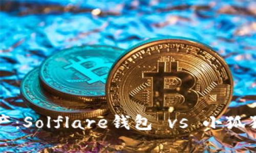 解锁你的数字资产：Solflare钱包 vs 小狐狸钱包的全面比较