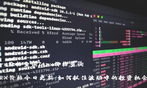 trx价格查询/trx价格查询

TRX价格今日更新：如何抓住波动中的投资机会？