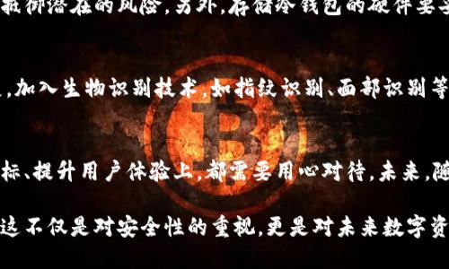 冷钱包的图标：怎样选择和设计适合自己的加密货币冷钱包

冷钱包, 加密货币, 钱包设计, 安全性/guanjianci

什么是冷钱包？
在如今的数字时代，加密货币正逐渐成为人们投资和交易的一部分，而钱包则是持有和管理这些虚拟资产的关键工具。冷钱包，作为一种安全的存储方式，确保您的资产能够抵御黑客攻击和网络威胁。与在线钱包（热钱包）不同，冷钱包并不直接连接到互联网，因此提供了更高等级的安全性。

冷钱包的种类
冷钱包的主要类型包括硬件钱包和纸钱包。硬件钱包，如Ledger和Trezor，具有专门的安全芯片和应用程序来管理加密货币，而纸钱包则通过打印公钥和私钥的方式，将资产“冷藏”，使其远离任何数字攻击。

冷钱包设计的重要性
冷钱包的图标和设计不仅仅是视觉上的吸引力，更是用户体验和品牌形象的体现。一个好的图标能够提升用户对于钱包的信任感，还能在同类产品中脱颖而出。在设计冷钱包图标时，需要考虑多个因素，包括颜色、形状、象征意义等。

如何设计冷钱包的图标？
设计冷钱包图标时，首先需要明确其核心功能和特性。冷钱包的最重要特点是安全性，因此可以考虑使用锁、盾牌等象征安全的元素。此外，选择温和的颜色如蓝色或绿色，能够传达信任与稳定的情感。

用户体验与冷钱包的互动
良好的用户体验离不开直观的设计。冷钱包的界面不仅要美观，更要易于使用。图标作为界面的核心之一，应该具备可辨识性，让用户在不同应用中能够快速识别。在设计过程中，还应考虑不同用户的习惯，保证在使用过程中的流畅度。

如何选择合适的冷钱包？
选择冷钱包时，用户应该根据自己的需求来决定。首先考虑钱包的安全性能，确保其具备多重签名和其他安全性特征。此外，还要评估钱包的兼容性，确认其支持的加密货币种类。最后，操作的简单性与便捷性也不容忽视，优秀的钱包应该具备简单易懂的设置流程及用户友好的界面。

安全性是冷钱包的灵魂
冷钱包之所以受到欢迎，最主要的原因就是其卓越的安全性。为了保障安全，用户应避免将敏感信息暴露在互联网上，务必妥善保管密钥。一旦密钥丢失，便失去了访问和管理自己资产的权利。此外，建议定期更换冷钱包并做好备份，保障资产的安全。

如何维护你的冷钱包
一旦选择了冷钱包并进行相关设置，日常维护也显得尤为重要。确保冷钱包的固件和软件保持更新，定期检查安全设置，以抵御潜在的风险。另外，存储冷钱包的硬件要妥善保护，避免意外损坏。在保管纸钱包时，应将其存放在安全、干燥的地方，避免潮湿和物理损害。

未来发展趋势
伴随着加密货币市场的变化，冷钱包的设计和功能也在不断演变。预计未来冷钱包会朝向更高的安全性和智能化方向发展。加入生物识别技术，如指纹识别、面部识别等，可能成为冷钱包的标配，以确保用户在安全的基础上享受更便捷的操作体验。

总结
冷钱包，作为加密货币安全存储的一种手段，确保了人们的资产不受网络攻击。无论是在选择冷钱包的类型，还是在设计图标、提升用户体验上，都需要用心对待。未来，随着技术的不断进步，冷钱包的设计和使用无疑会更加符合用户的需求，为加密货币的安全使用提供强有力的保障。

在这段快速发展的时代里，了解冷钱包的基础知识，设计出与之相适应的图标，能够引领用户更好地管理自己的加密资产。这不仅是对安全性的重视，更是对未来数字资产管理的一种全新认知。